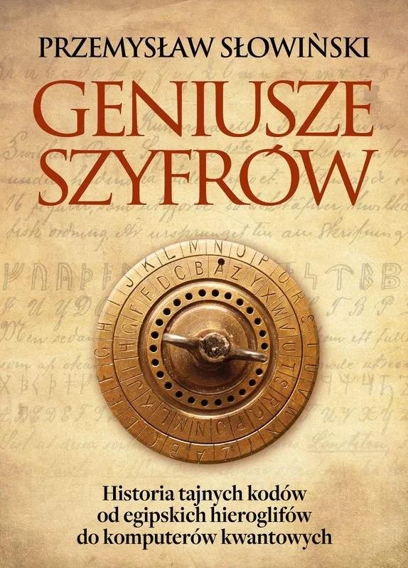 Okładka książki "Geniusze szyfrów : historia tajnych kodów od egipskich hieroglifów do komputerów kwantowych" autor: Przemysław Słowiński.