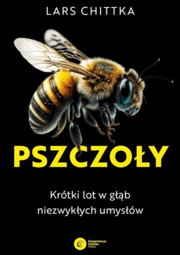 Okładka książki "Pszczoły : krótki lot w głąb niezwykłych umysłów,". Autor: Lars Chittka